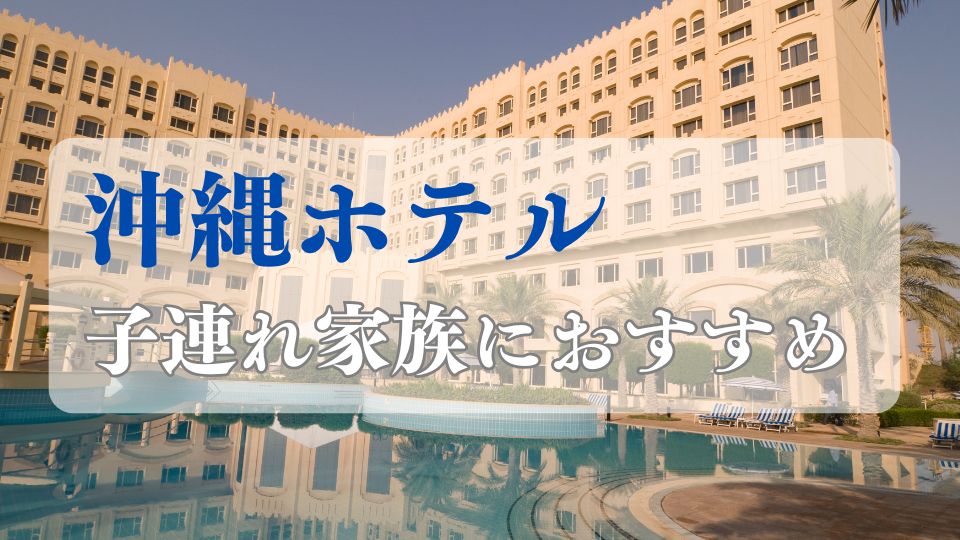 沖縄ホテル子連れ家族おすすめブログ